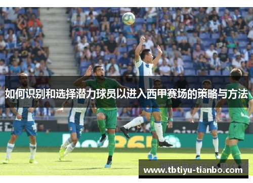 如何识别和选择潜力球员以进入西甲赛场的策略与方法