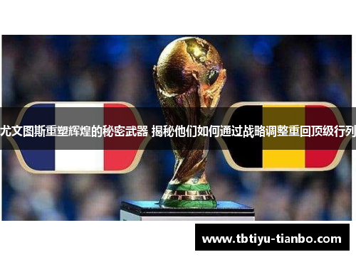 尤文图斯重塑辉煌的秘密武器 揭秘他们如何通过战略调整重回顶级行列