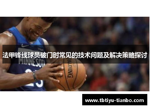 法甲锋线球员破门时常见的技术问题及解决策略探讨