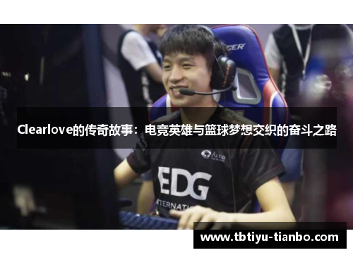 Clearlove的传奇故事：电竞英雄与篮球梦想交织的奋斗之路