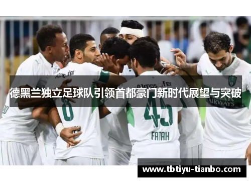 德黑兰独立足球队引领首都豪门新时代展望与突破