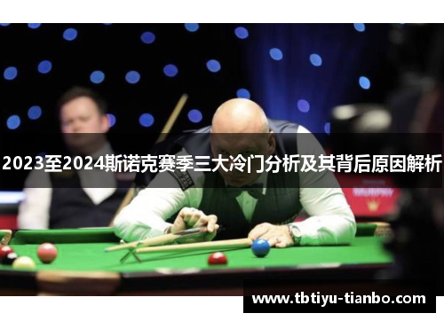 2023至2024斯诺克赛季三大冷门分析及其背后原因解析