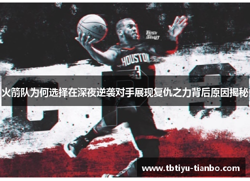 火箭队为何选择在深夜逆袭对手展现复仇之力背后原因揭秘