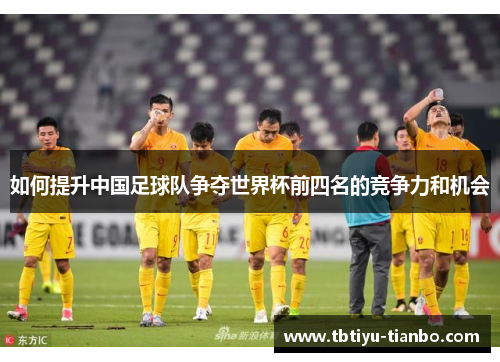 如何提升中国足球队争夺世界杯前四名的竞争力和机会
