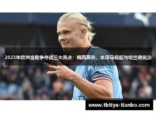 2023年欧洲金靴争夺战三大亮点：梅西离去、本泽马崛起与哈兰德统治