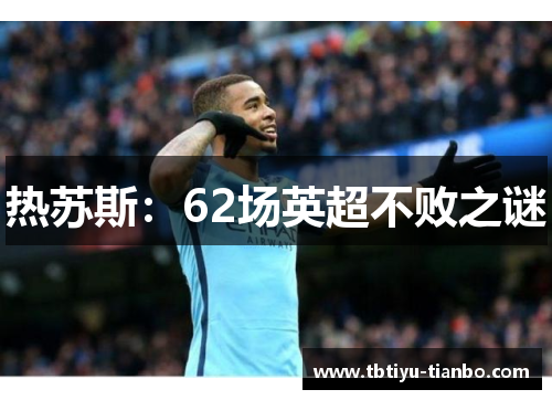 热苏斯：62场英超不败之谜