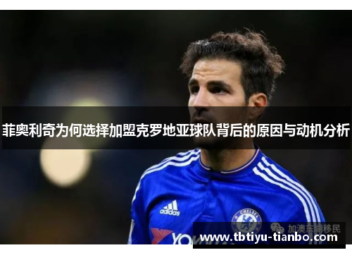 菲奥利奇为何选择加盟克罗地亚球队背后的原因与动机分析