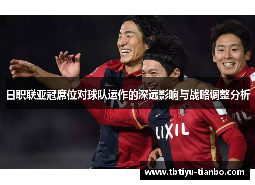 日职联亚冠席位对球队运作的深远影响与战略调整分析