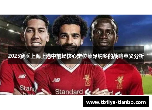 2025赛季上海上港中前场核心定位莱昂纳多的战略意义分析