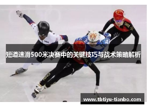 短道速滑500米决赛中的关键技巧与战术策略解析