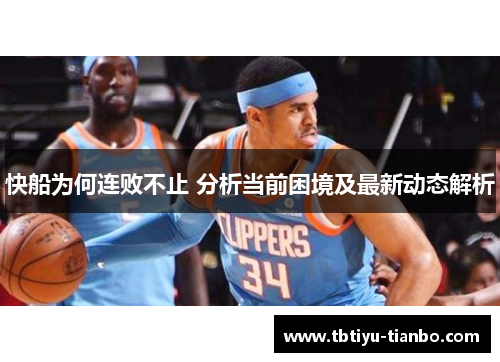 快船为何连败不止 分析当前困境及最新动态解析