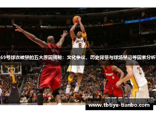 69号球衣被禁的五大原因揭秘：文化争议、历史背景与球场禁忌等因素分析