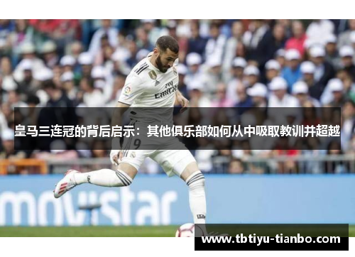 皇马三连冠的背后启示：其他俱乐部如何从中吸取教训并超越
