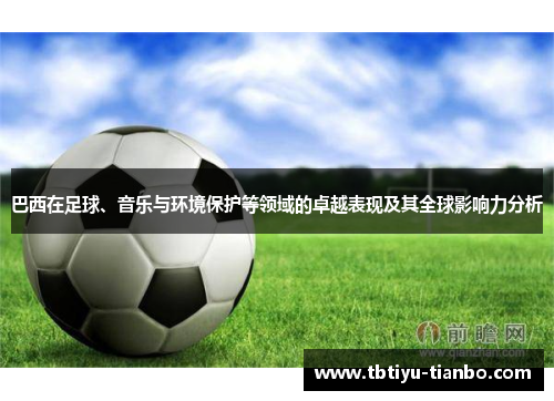 巴西在足球、音乐与环境保护等领域的卓越表现及其全球影响力分析