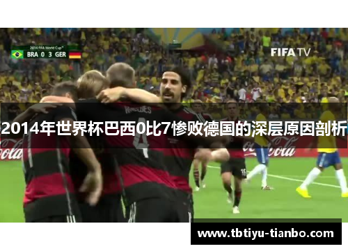 2014年世界杯巴西0比7惨败德国的深层原因剖析