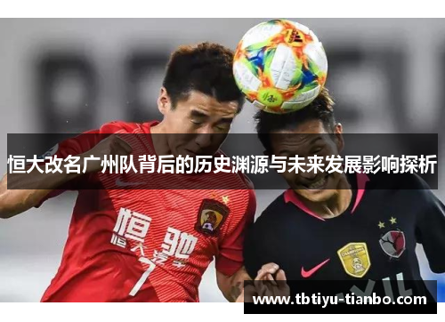 恒大改名广州队背后的历史渊源与未来发展影响探析